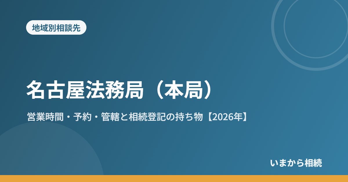 名古屋法務局(本局)|営業時間・予約・管轄と相続登記の持ち物