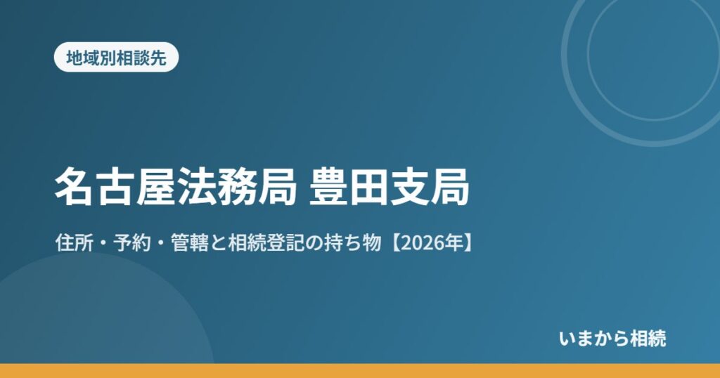 名古屋法務局 豊田支局｜住所・予約・管轄と相続登記の持ち物