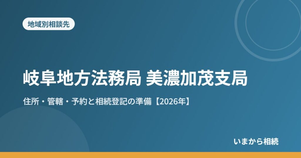岐阜地方法務局 美濃加茂支局｜住所・管轄・予約と相続登記の準備