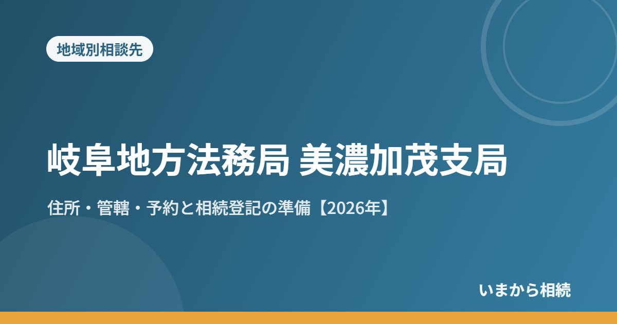 岐阜地方法務局 美濃加茂支局｜住所・管轄・予約と相続登記の準備