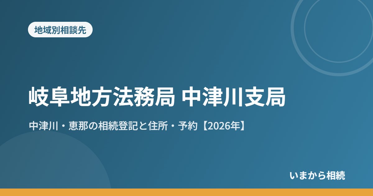 岐阜地方法務局 中津川支局｜中津川・恵那の相続登記と住所・予約