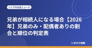 兄弟が相続人になる場合【2026年】兄弟のみ・配偶者ありの割合と順位の判定表