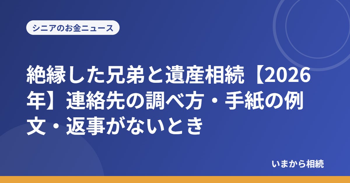 絶縁した兄弟と遺産相続【2026年】連絡先の調べ方・手紙の例文・返事がないとき