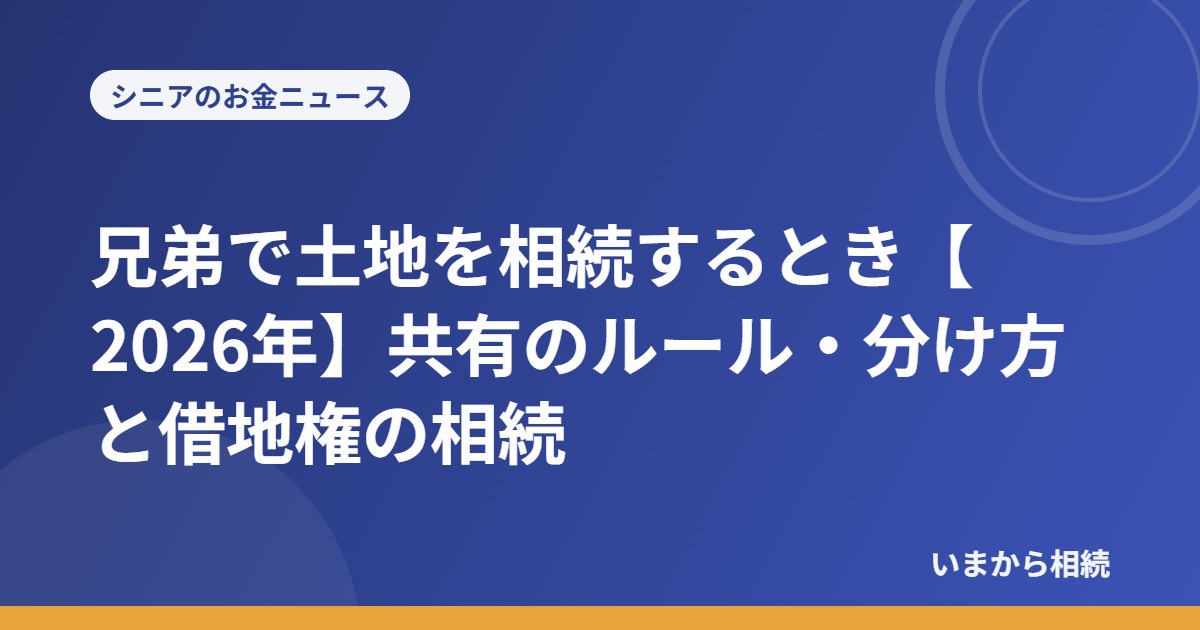 兄弟で土地を相続するとき【2026年】共有のルール・分け方と借地権の相続
