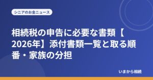 相続税の申告に必要な書類【2026年】添付書類一覧と取る順番・家族の分担