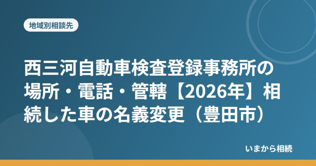 西三河自動車検査登録事務所の場所・電話・管轄【2026年】相続した車の名義変更（豊田市）