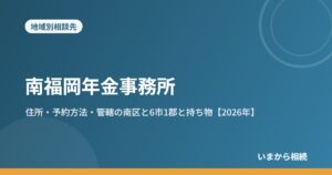 南福岡年金事務所｜住所・予約方法・管轄の南区と6市1郡と持ち物【2026年】