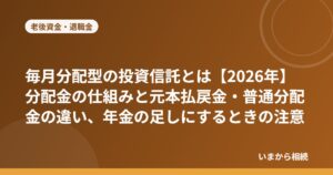 毎月分配型の投資信託とは【2026年】分配金の仕組みと元本払戻金・普通分配金の違い、年金の足しにするときの注意