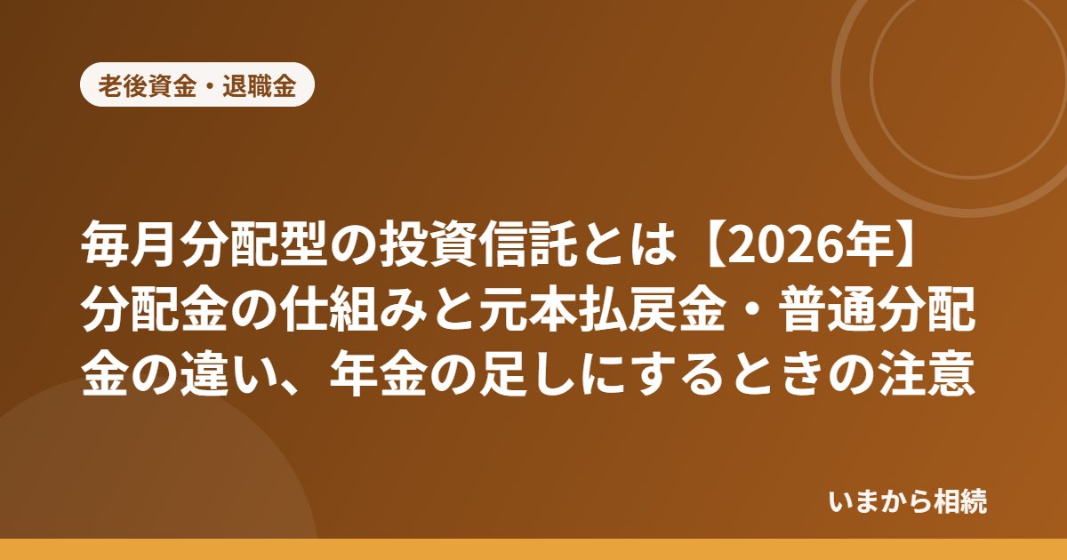 毎月分配型の投資信託とは【2026年】分配金の仕組みと元本払戻金・普通分配金の違い、年金の足しにするときの注意