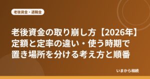 老後資金の取り崩し方【2026年】定額と定率の違い・使う時期で置き場所を分ける考え方と順番