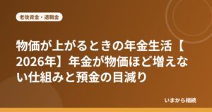 物価が上がるときの年金生活【2026年】年金が物価ほど増えない仕組みと預金の目減り