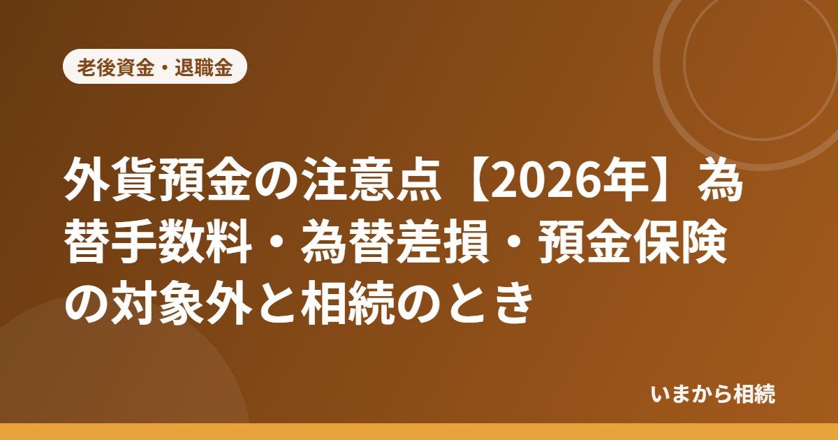 外貨預金の注意点【2026年】為替手数料・為替差損・預金保険の対象外と相続のとき