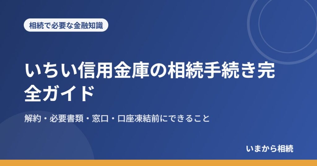 いちい信用金庫の相続手続き完全ガイド｜解約・必要書類・窓口・口座凍結前にできること